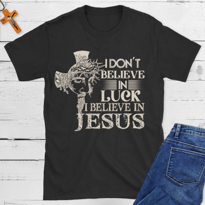 I Do Not Believe In Luck I Believe In Jesus Christian T-Shirt