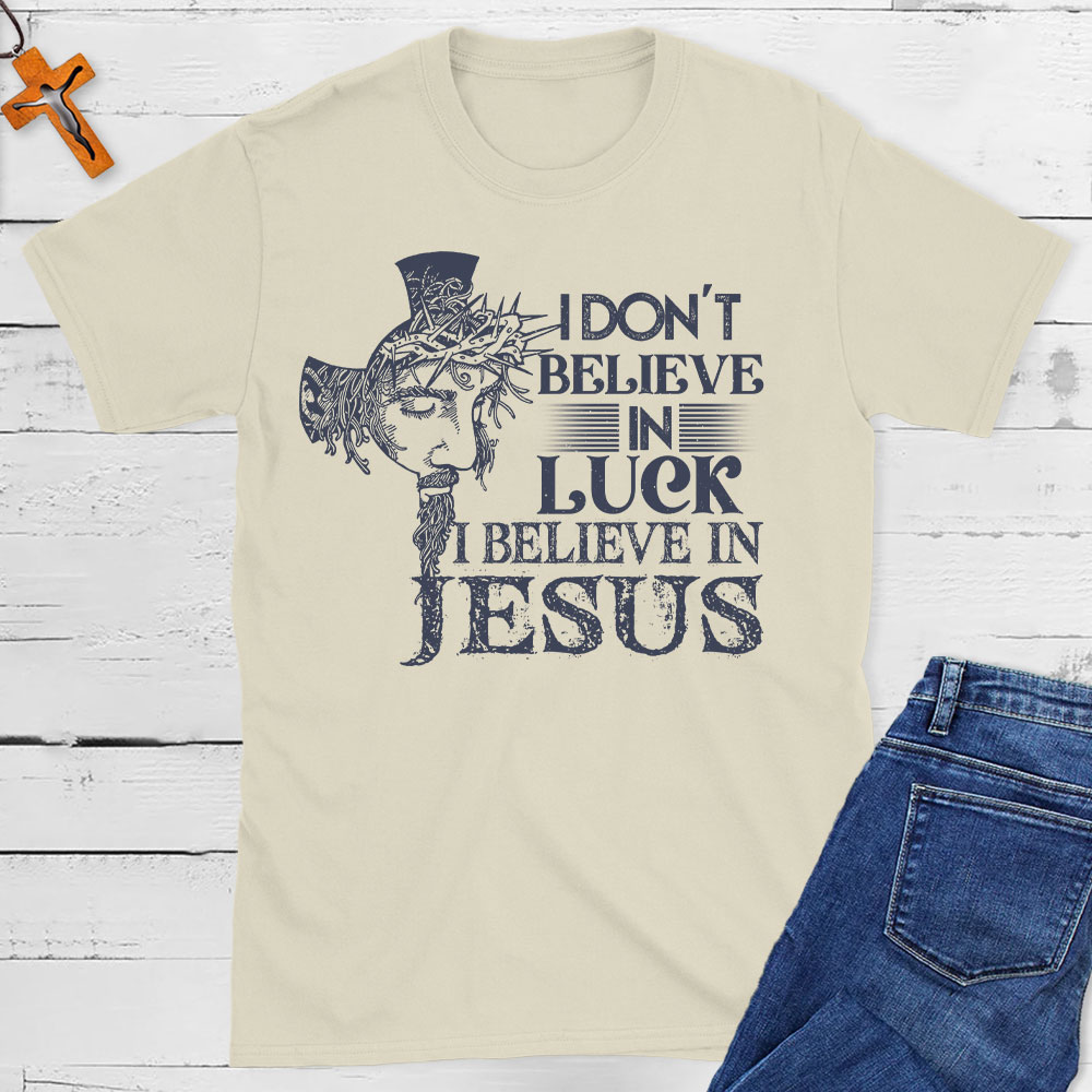 I Do Not Believe In Luck I Believe In Jesus Christian T-Shirt