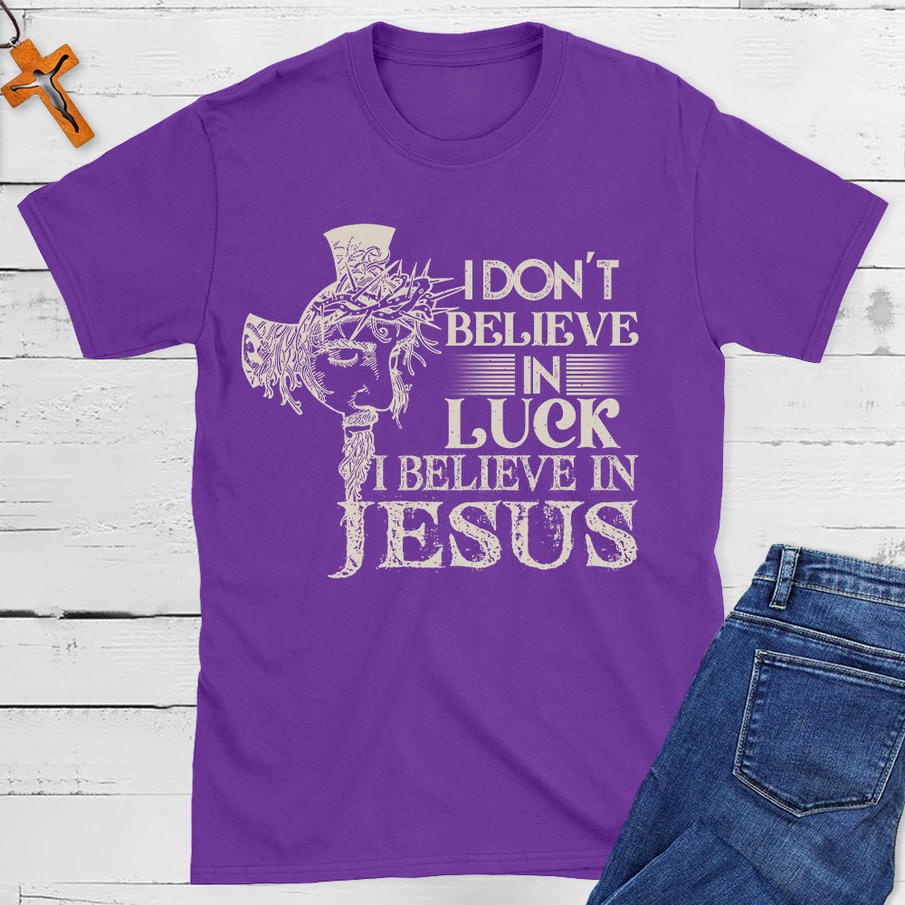 I Do Not Believe In Luck I Believe In Jesus Christian T-Shirt