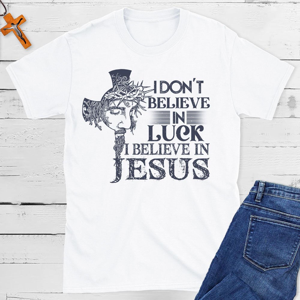 I Do Not Believe In Luck I Believe In Jesus Christian T-Shirt