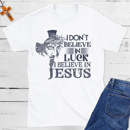 I Do Not Believe In Luck I Believe In Jesus Christian T-Shirt