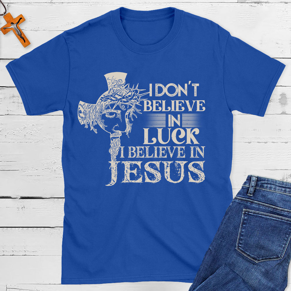 I Do Not Believe In Luck I Believe In Jesus Christian T-Shirt