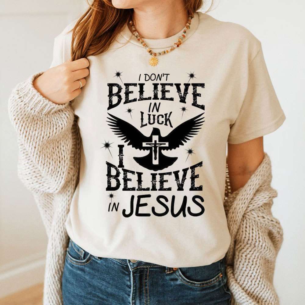 I Do Not Believe In Luck I Believe In Jesus Christian T-Shirt