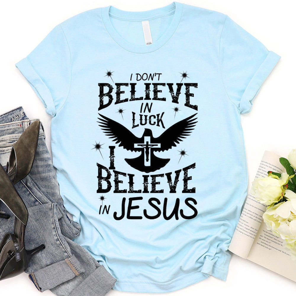I Do Not Believe In Luck I Believe In Jesus Christian T-Shirt