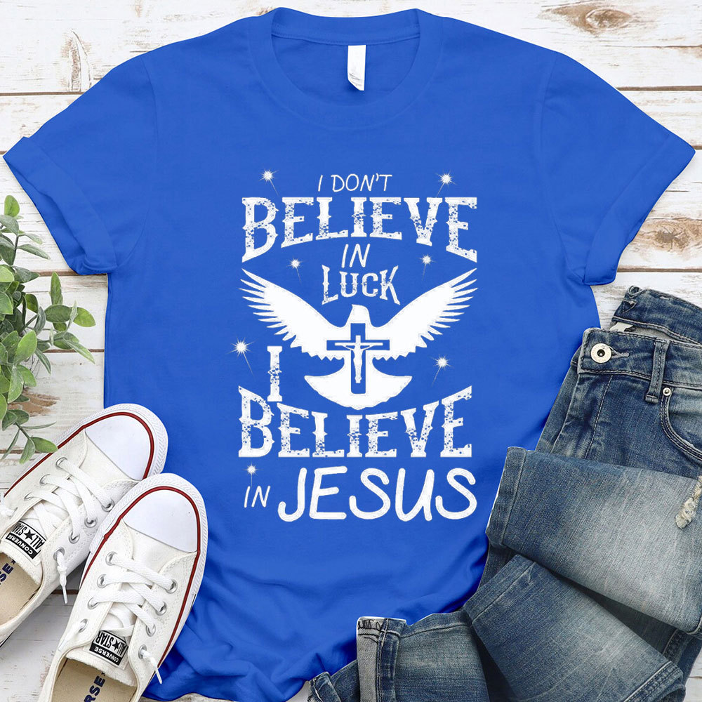 I Do Not Believe In Luck I Believe In Jesus Christian T-Shirt
