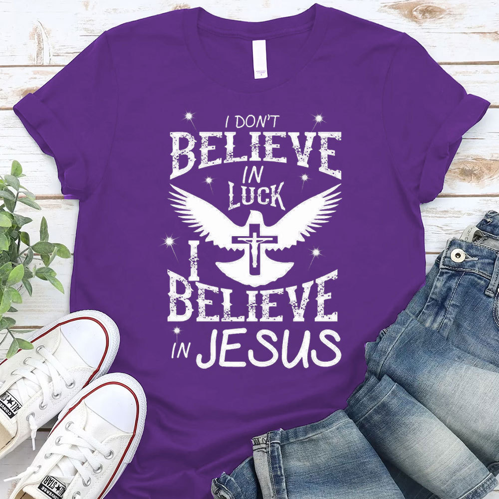 I Do Not Believe In Luck I Believe In Jesus Christian T-Shirt