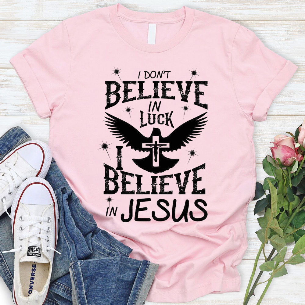 I Do Not Believe In Luck I Believe In Jesus Christian T-Shirt