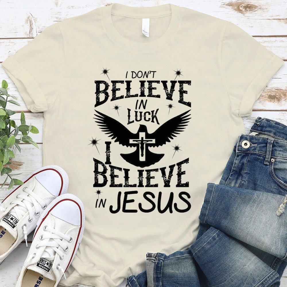 I Do Not Believe In Luck I Believe In Jesus Christian T-Shirt