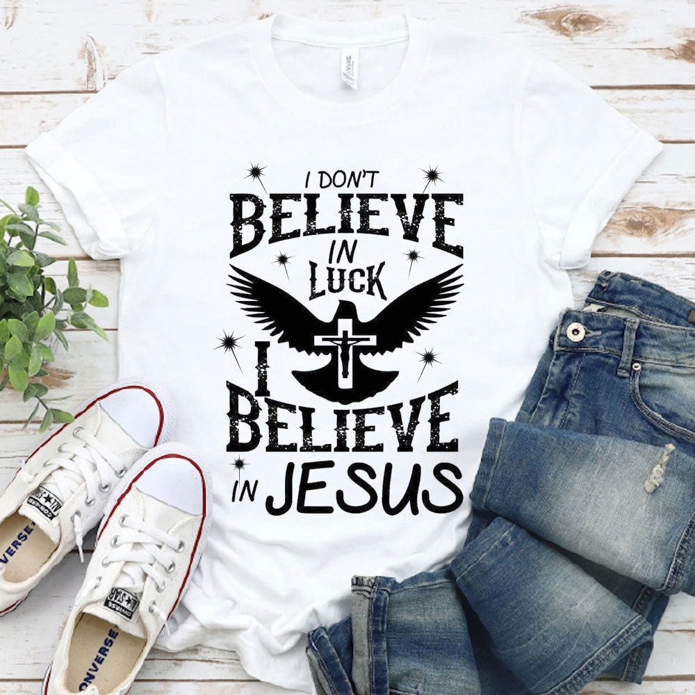 I Do Not Believe In Luck I Believe In Jesus Christian T-Shirt