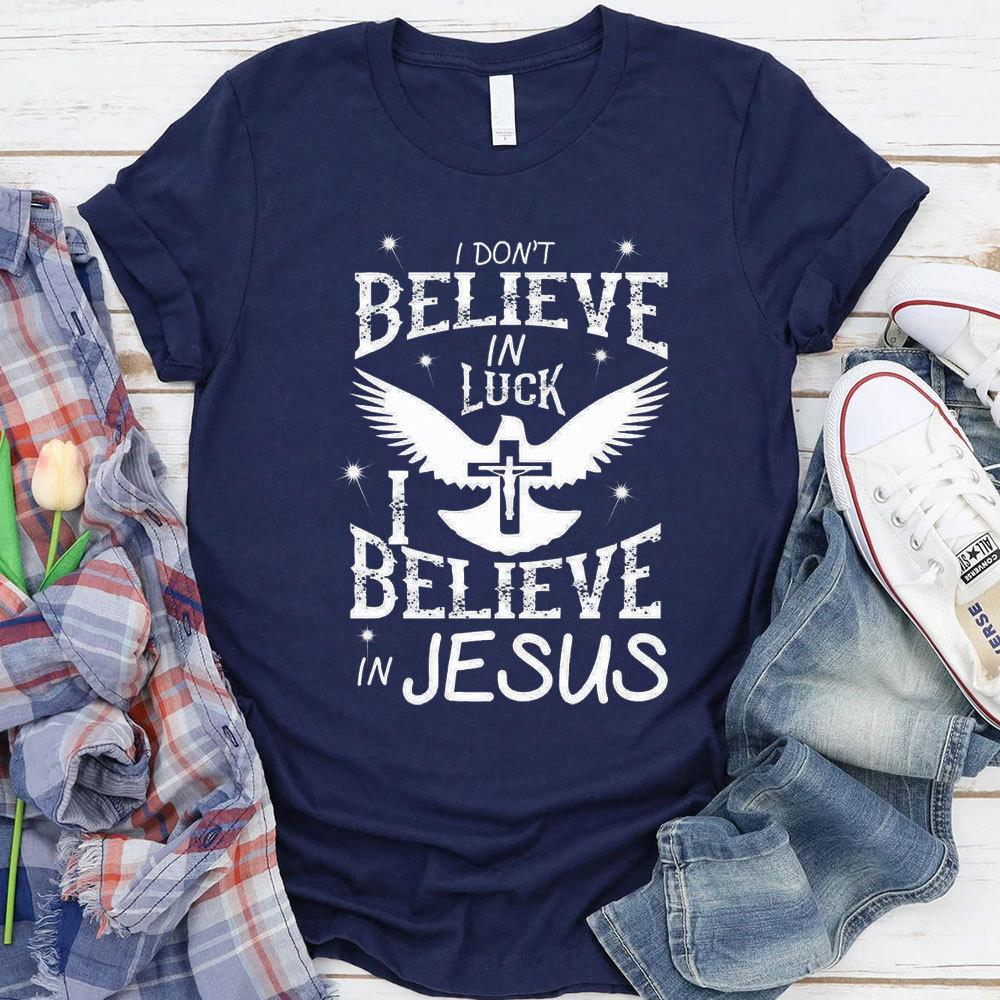 I Do Not Believe In Luck I Believe In Jesus Christian T-Shirt