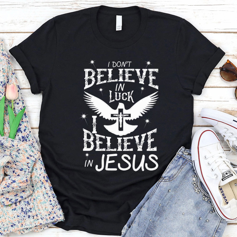 I Do Not Believe In Luck I Believe In Jesus Christian T-Shirt