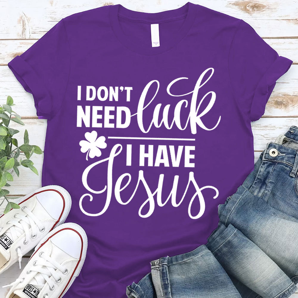 I Do Not Need Luck I Have Jesus Christian T-Shirt
