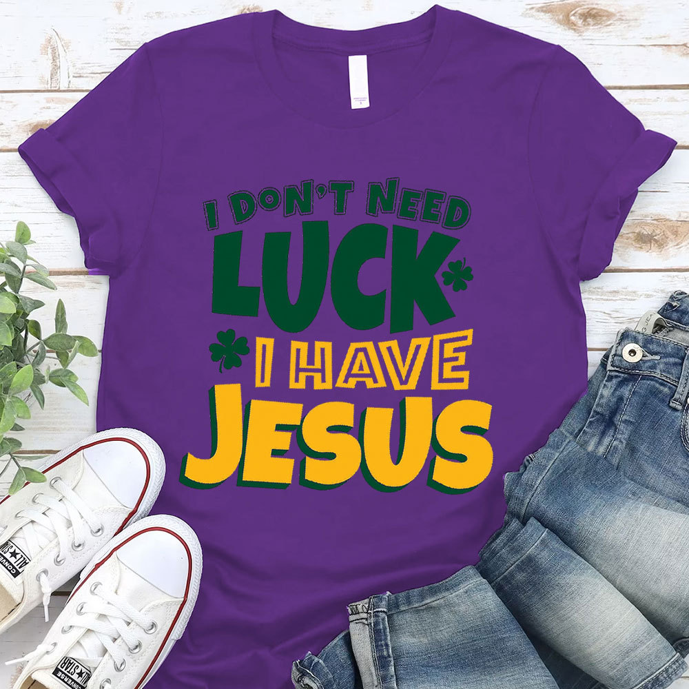 I Do Not Need Luck I Have Jesus Christian T-Shirt