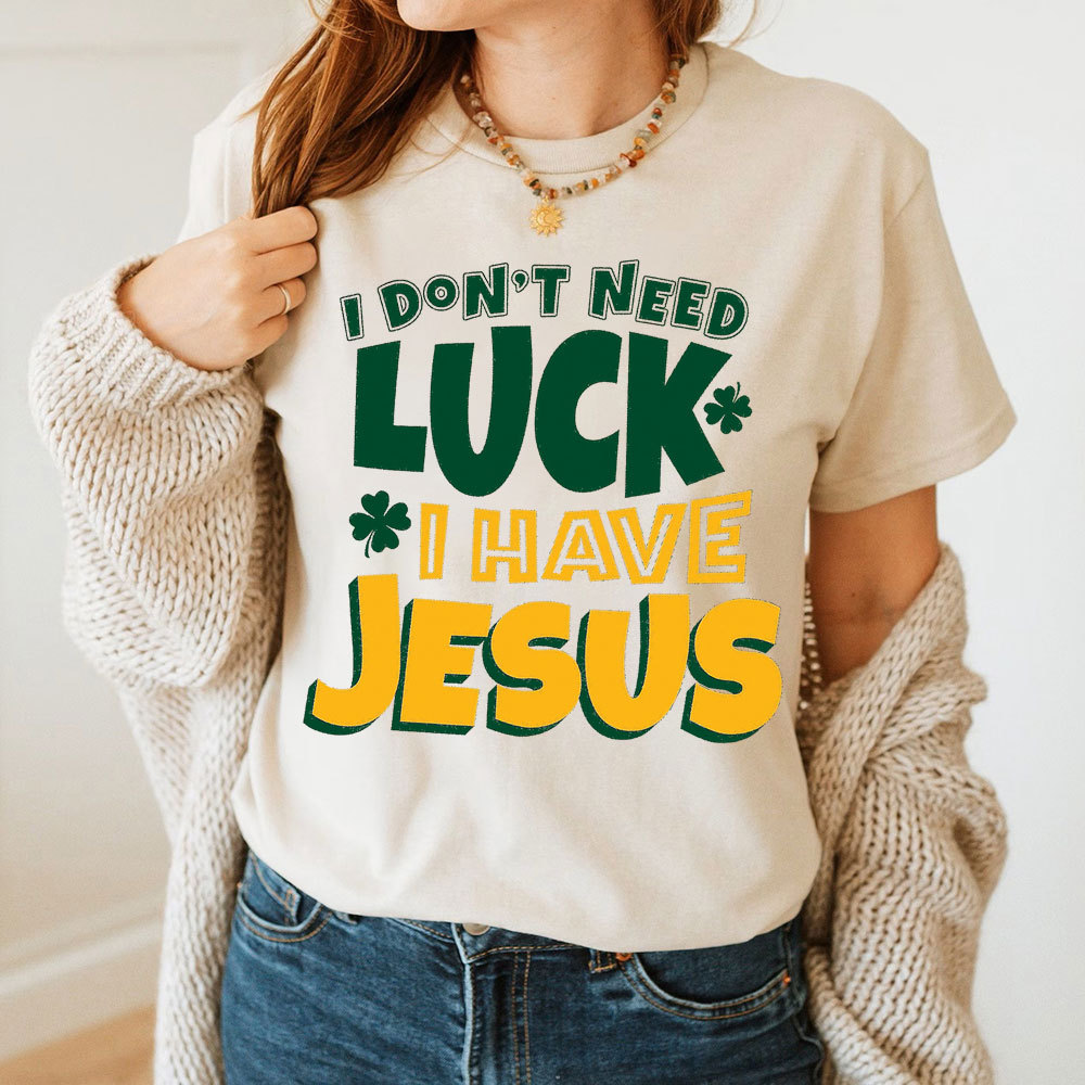 I Do Not Need Luck I Have Jesus Christian T-Shirt