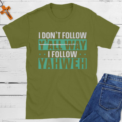 I Don`t Follow Y`all Way I Follow Yahweh Christian T-Shirt