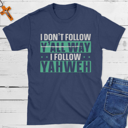 I Don`t Follow Y`all Way I Follow Yahweh Christian T-Shirt