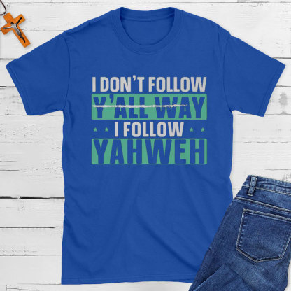 I Don`t Follow Y`all Way I Follow Yahweh Christian T-Shirt