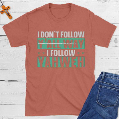 I Don`t Follow Y`all Way I Follow Yahweh Christian T-Shirt