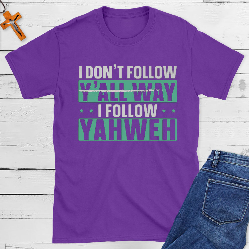 I Don`t Follow Y`all Way I Follow Yahweh Christian T-Shirt