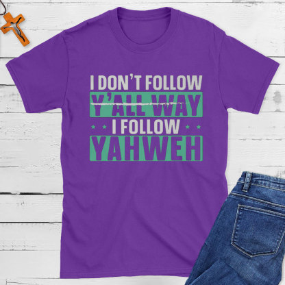 I Don`t Follow Y`all Way I Follow Yahweh Christian T-Shirt