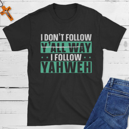 I Don`t Follow Y`all Way I Follow Yahweh Christian T-Shirt