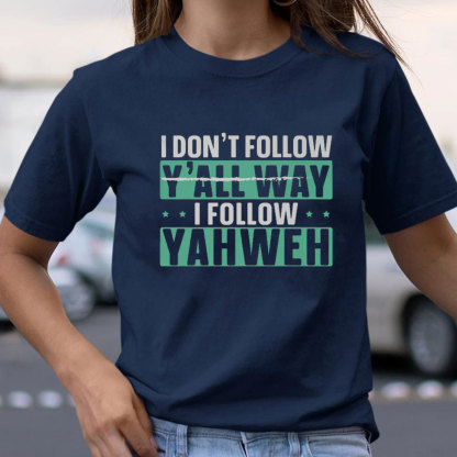 I Don`t Follow Y`all Way I Follow Yahweh Christian T-Shirt