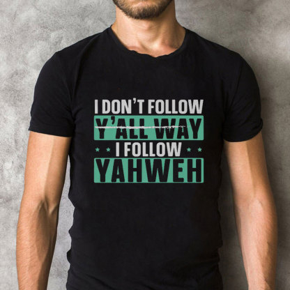 I Don`t Follow Y`all Way I Follow Yahweh Christian T-Shirt