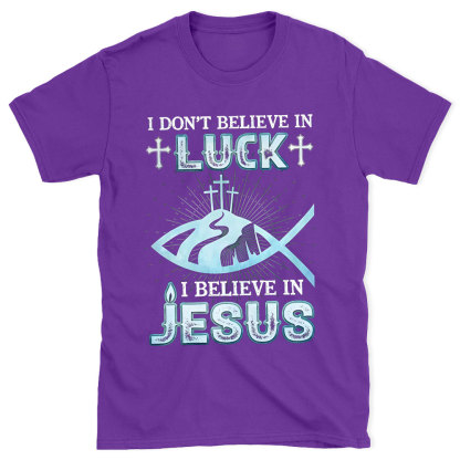 I Don't Believe Luck I Believe In Jesus Christian T-Shirt