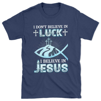 I Don't Believe Luck I Believe In Jesus Christian T-Shirt