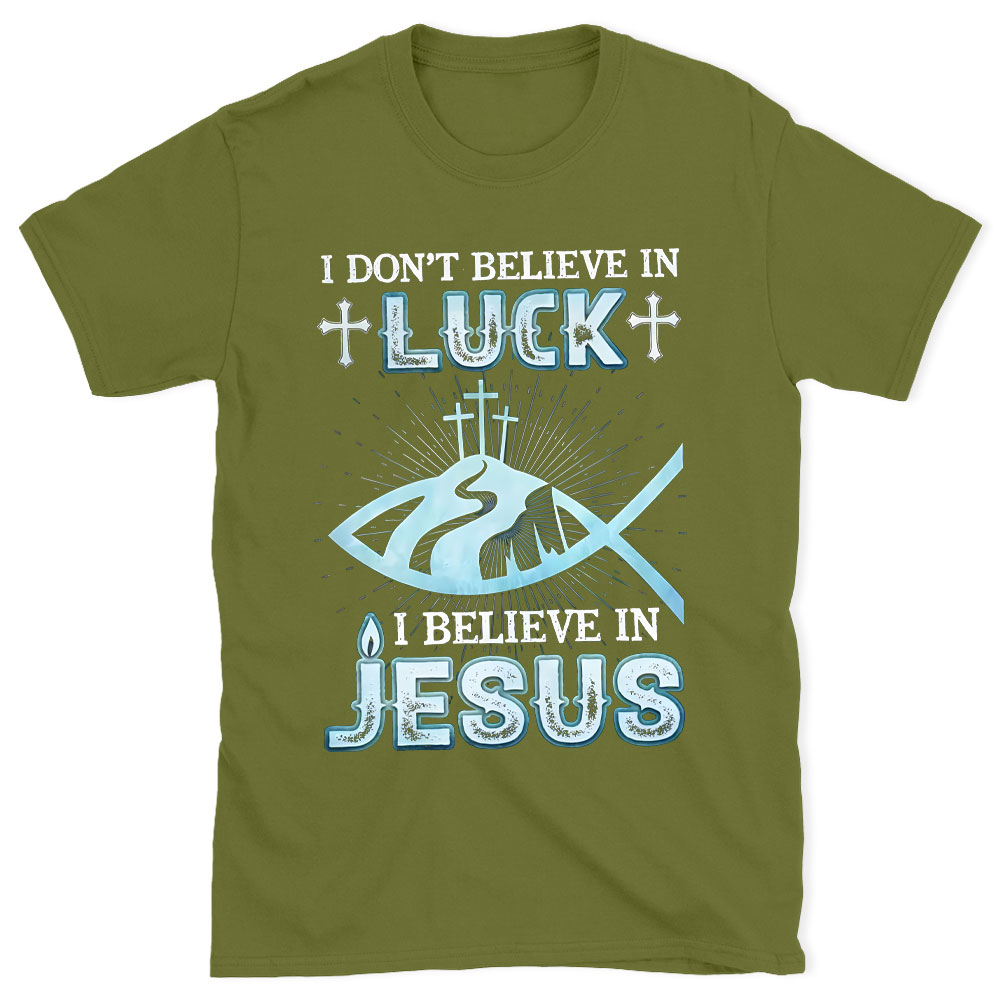 I Don't Believe Luck I Believe In Jesus Christian T-Shirt