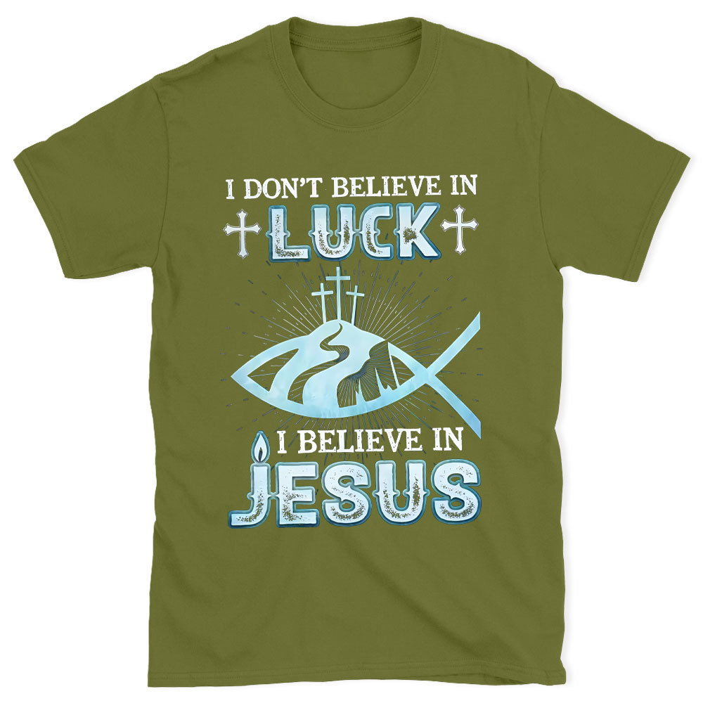 I Don't Believe Luck I Believe In Jesus Christian T-Shirt