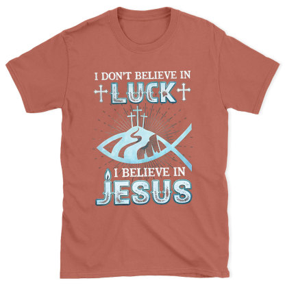 I Don't Believe Luck I Believe In Jesus Christian T-Shirt