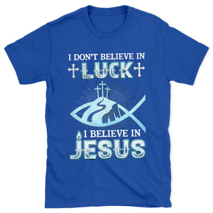 I Don't Believe Luck I Believe In Jesus Christian T-Shirt