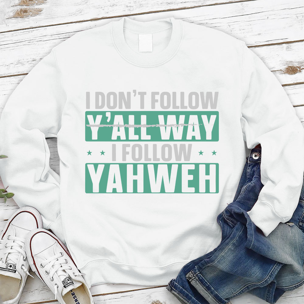 I Don't Follow Y'All Way I Follow Yahweh Christian Sweatshirt