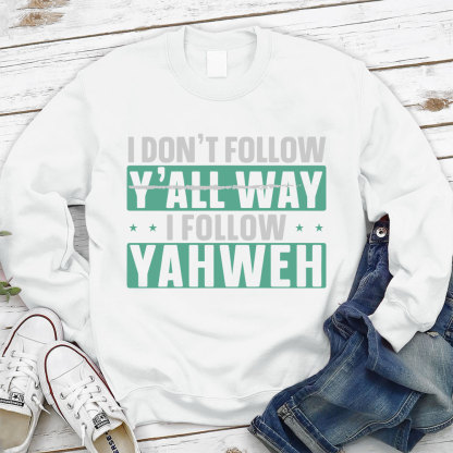 I Don't Follow Y'All Way I Follow Yahweh Christian Sweatshirt