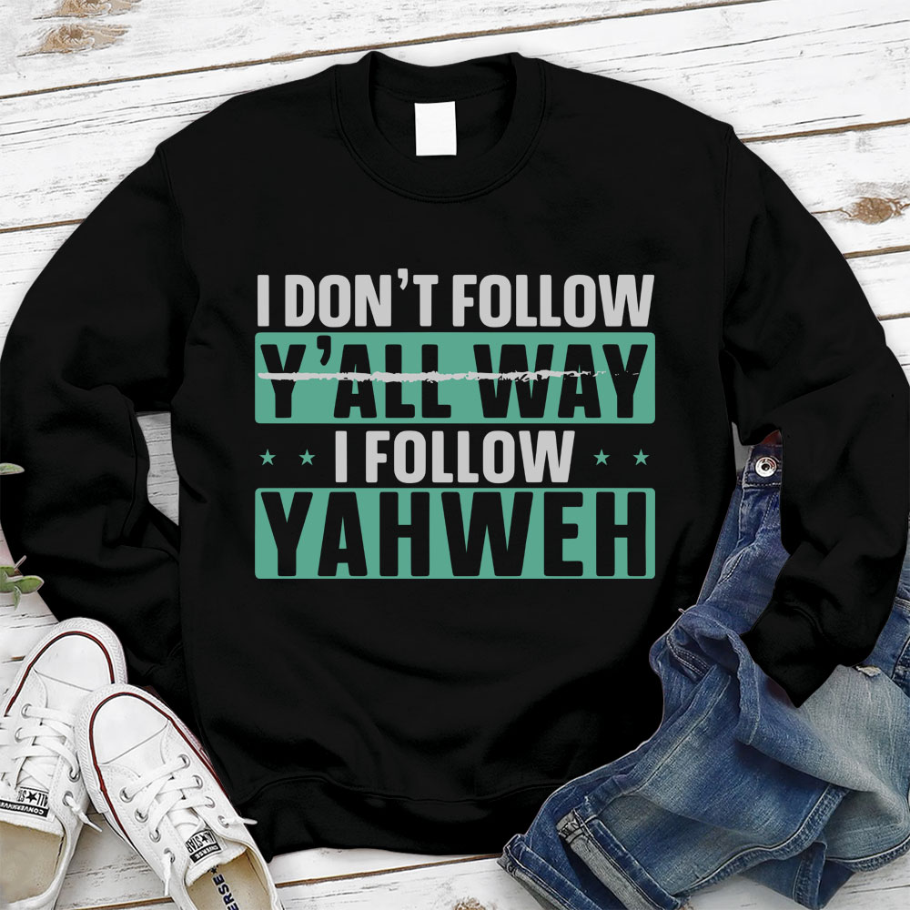 I Don't Follow Y'All Way I Follow Yahweh Christian Sweatshirt