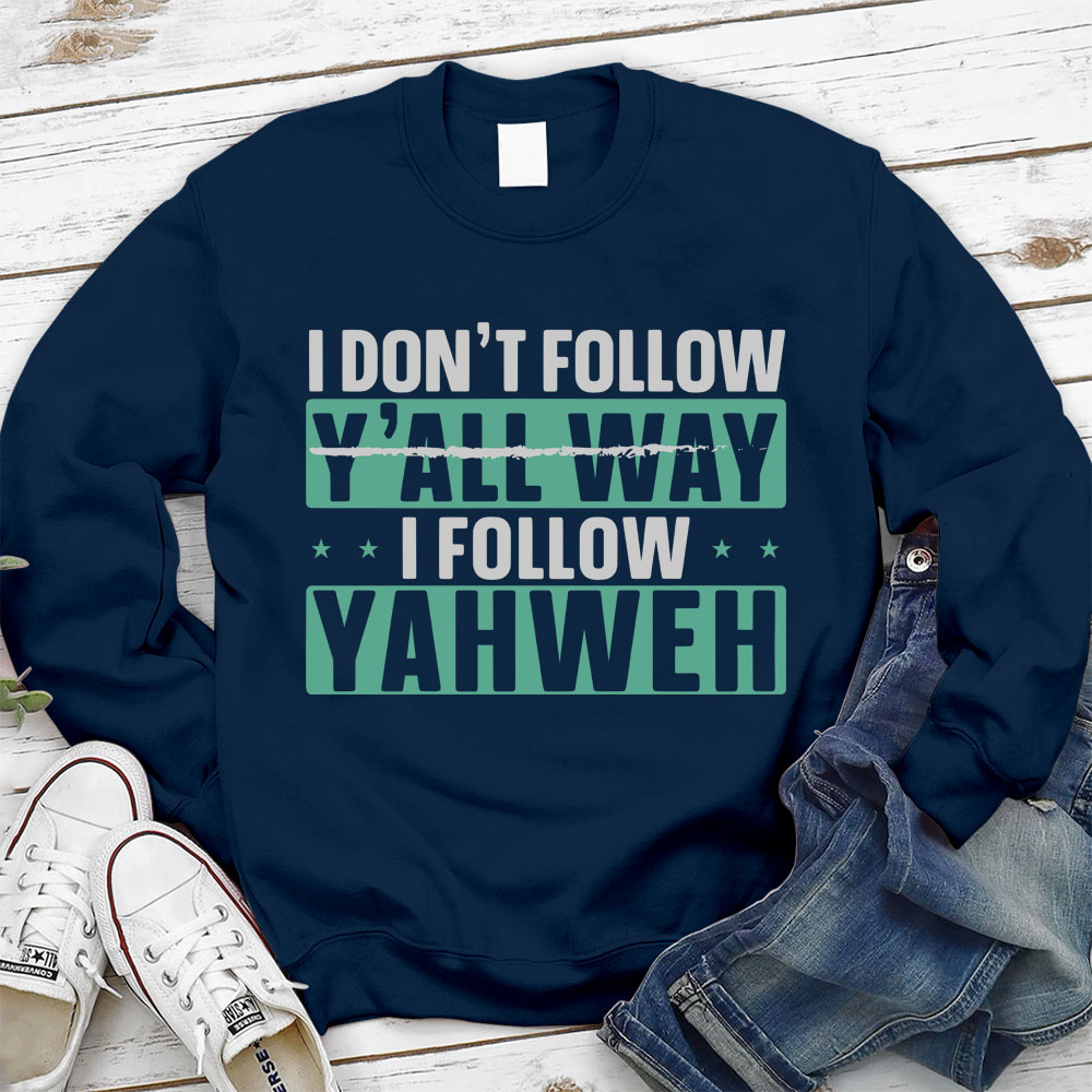 I Don't Follow Y'All Way I Follow Yahweh Christian Sweatshirt