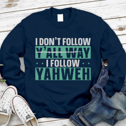 I Don't Follow Y'All Way I Follow Yahweh Christian Sweatshirt