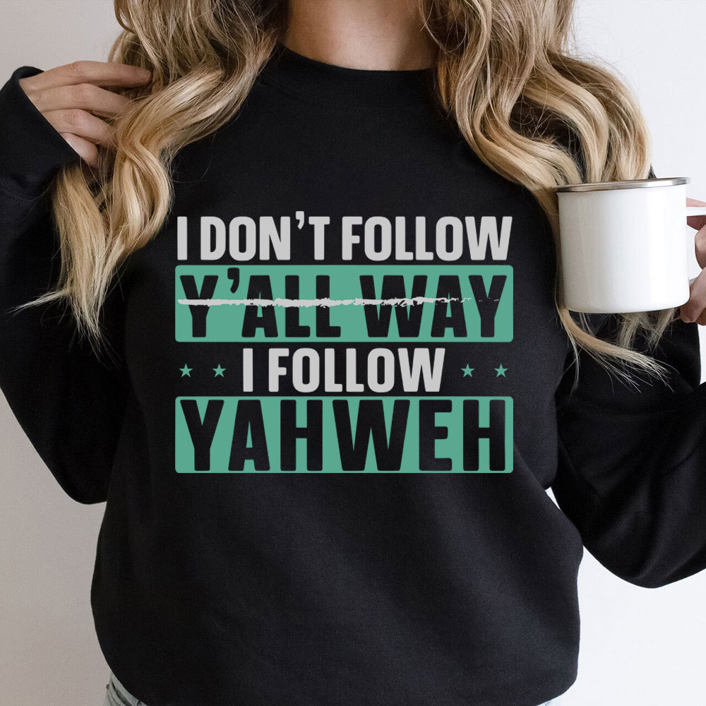 I Don't Follow Y'All Way I Follow Yahweh Christian Sweatshirt