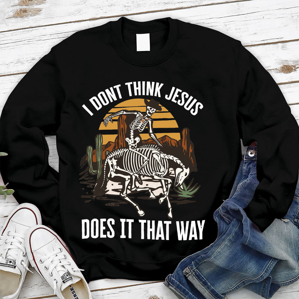 I Don't Think Jesus Does It That Way Christian Sweatshirt