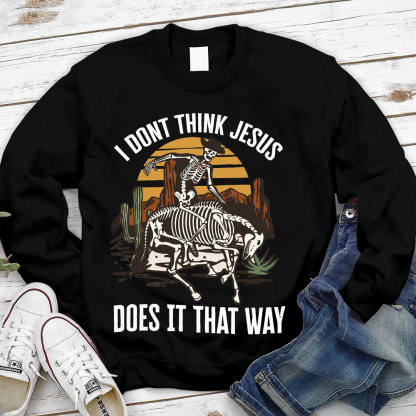 I Don't Think Jesus Does It That Way Christian Sweatshirt