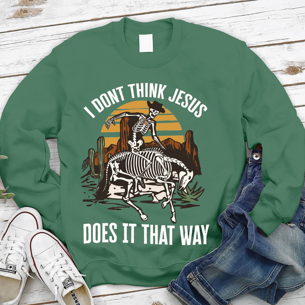 I Don't Think Jesus Does It That Way Christian Sweatshirt
