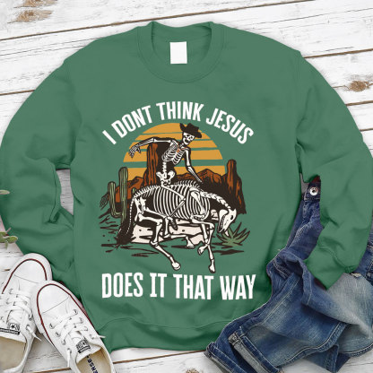 I Don't Think Jesus Does It That Way Christian Sweatshirt