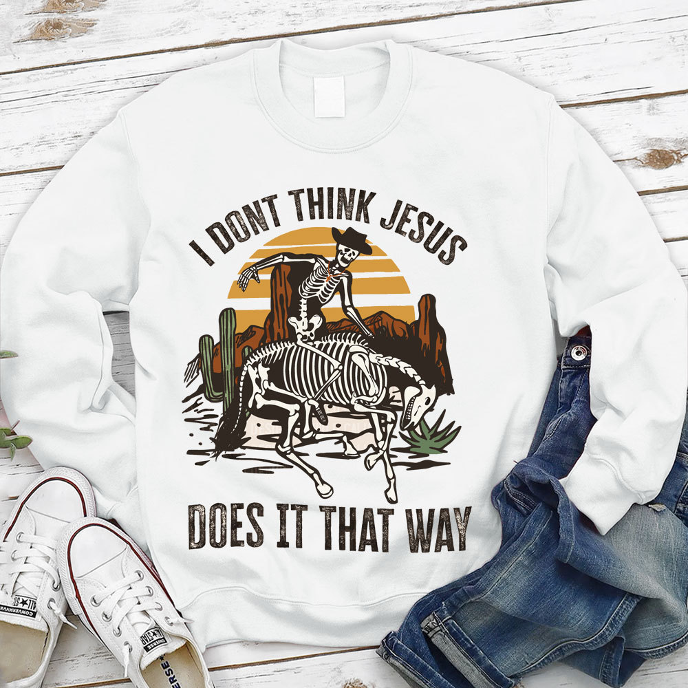 I Don't Think Jesus Does It That Way Christian Sweatshirt