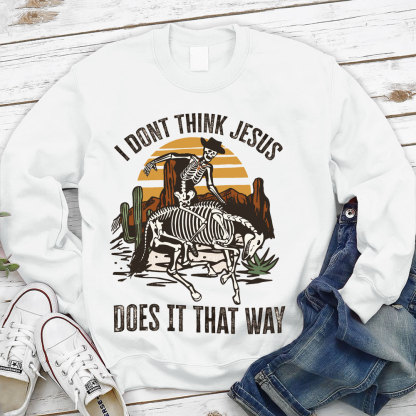 I Don't Think Jesus Does It That Way Christian Sweatshirt