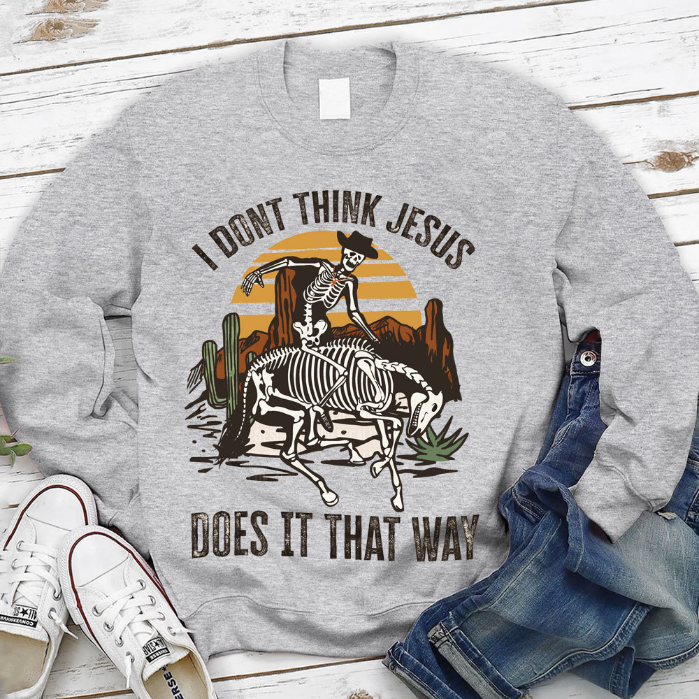I Don't Think Jesus Does It That Way Christian Sweatshirt