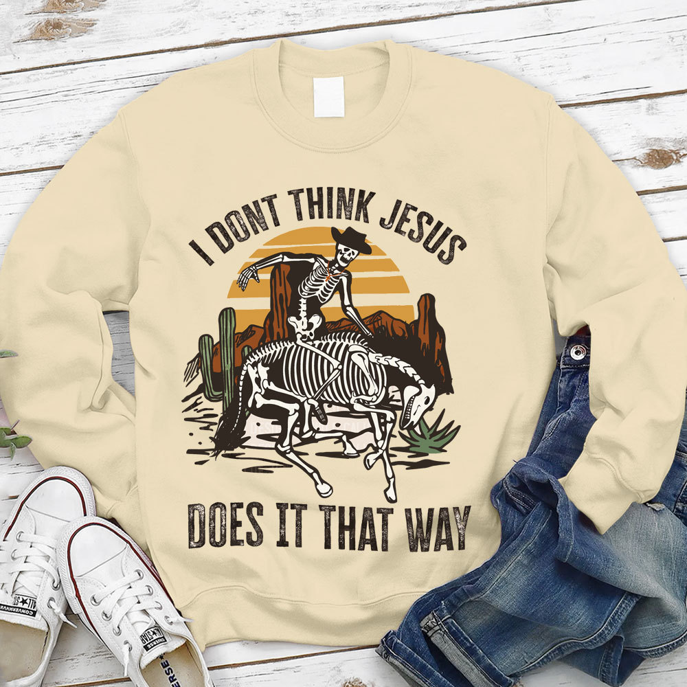 I Don't Think Jesus Does It That Way Christian Sweatshirt