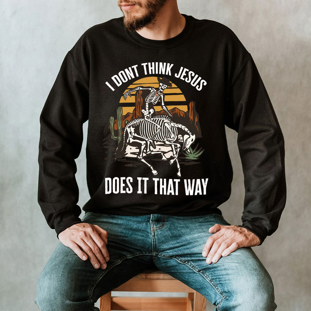 I Don't Think Jesus Does It That Way Christian Sweatshirt