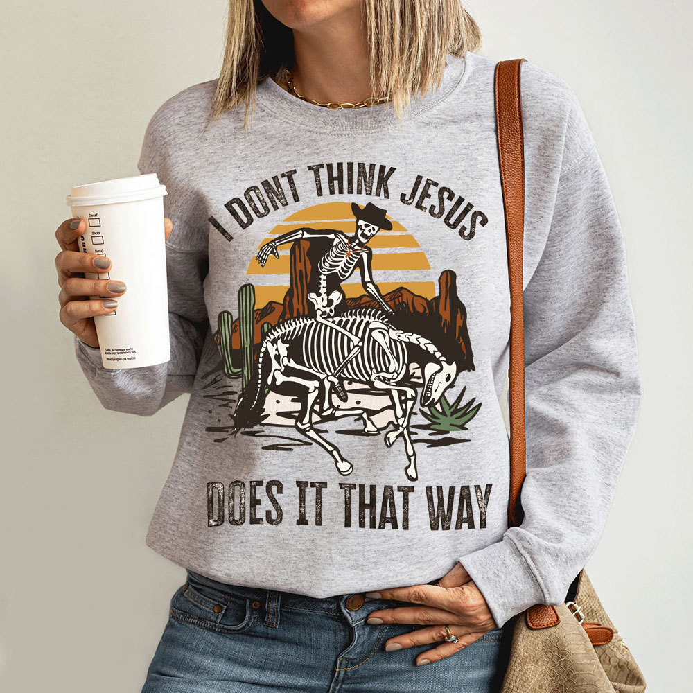I Don't Think Jesus Does It That Way Christian Sweatshirt