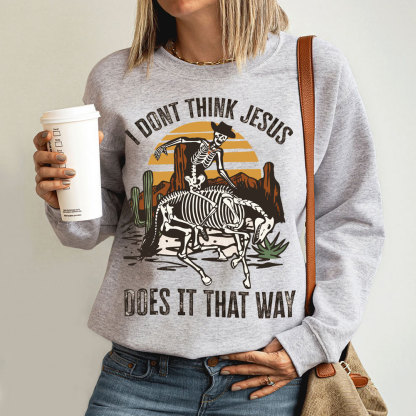 I Don't Think Jesus Does It That Way Christian Sweatshirt